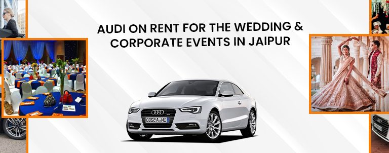 Audi on rent for the wedding & Corporate Events in Jaipur