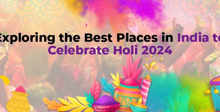 Exploring the Best Places in India to Celebrate Holi 2024