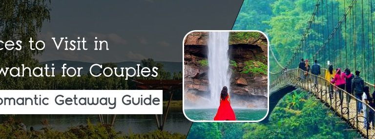 Top Romantic Places to Visit in Guwahati for Couples