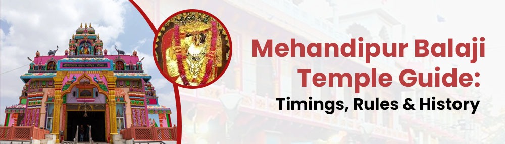 Mehandipur Balaji Temple Guide: Timings, Rules & History