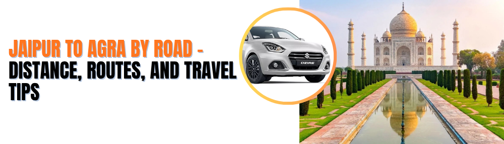 Jaipur to Agra by Road – Distance, Routes, and Travel Tips